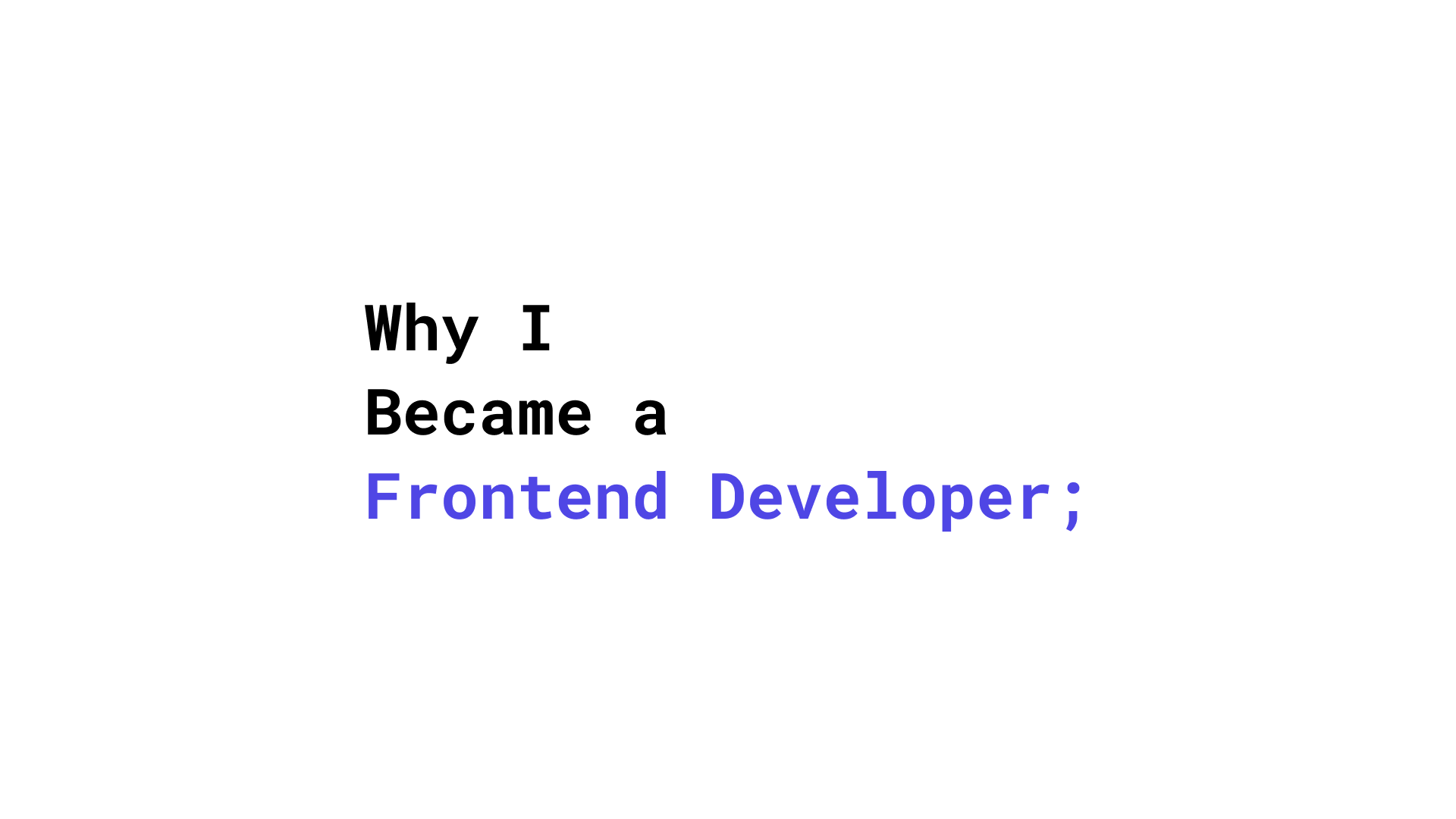 Why I Became a Frontend Developer