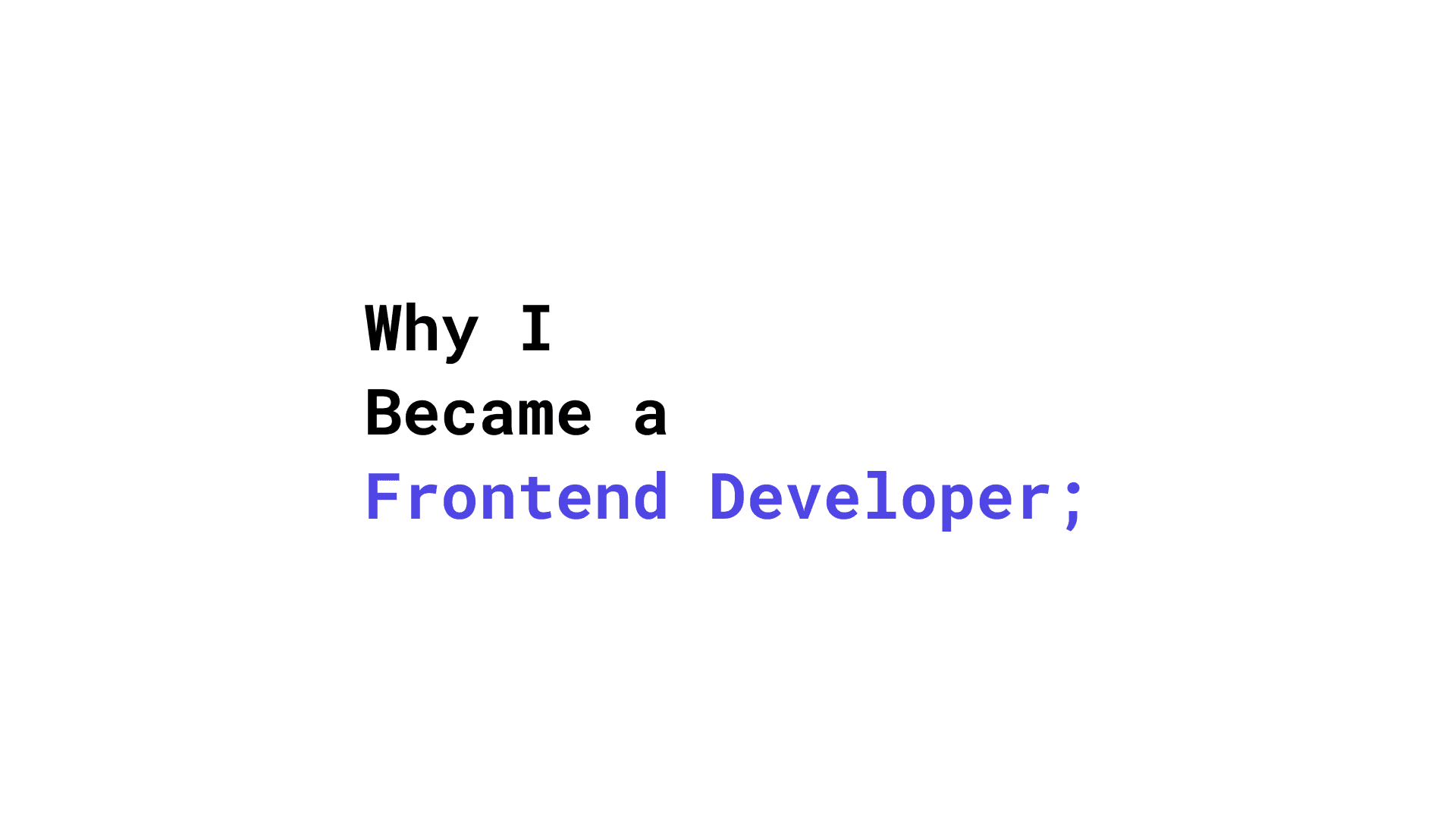 Why I Became a Frontend Developer